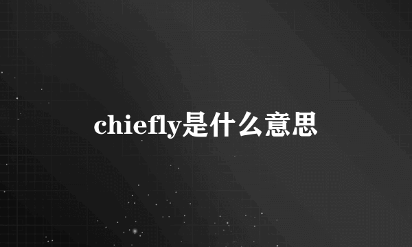 chiefly是什么意思