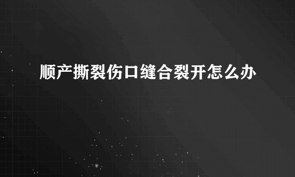 顺产撕裂伤口缝合裂开怎么办