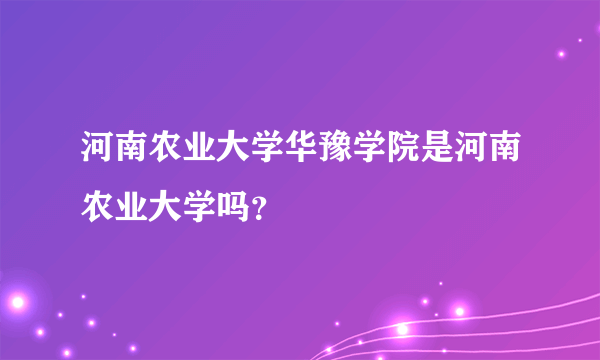 河南农业大学华豫学院是河南农业大学吗？