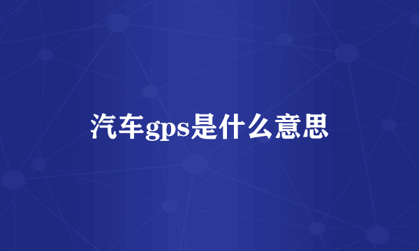 汽车gps是什么意思