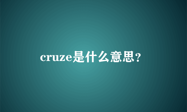 cruze是什么意思？