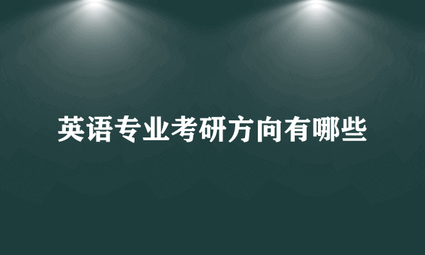 英语专业考研方向有哪些