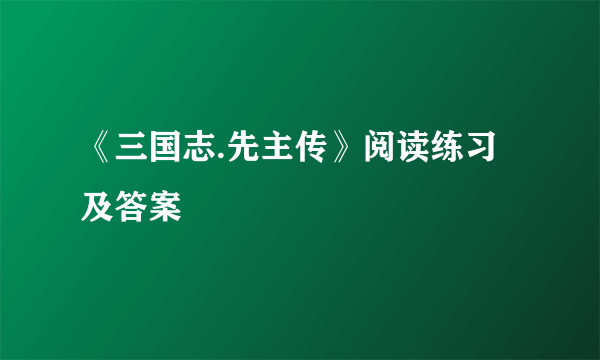 《三国志.先主传》阅读练习及答案