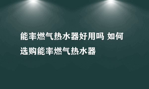 能率燃气热水器好用吗 如何选购能率燃气热水器