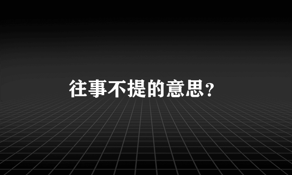 往事不提的意思？