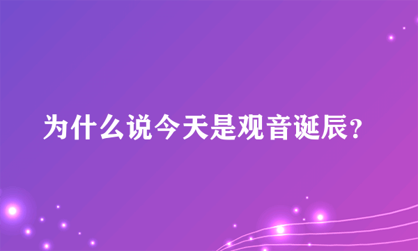 为什么说今天是观音诞辰？