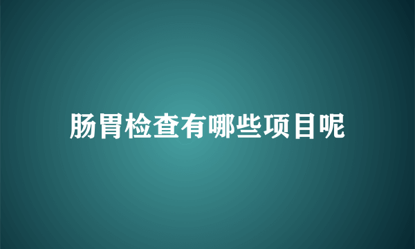 肠胃检查有哪些项目呢