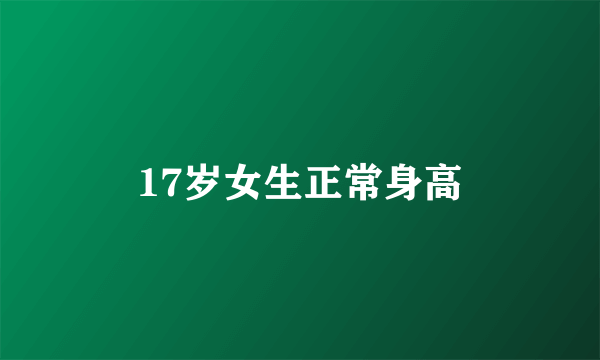 17岁女生正常身高