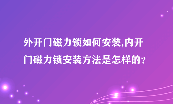 外开门磁力锁如何安装,内开门磁力锁安装方法是怎样的？