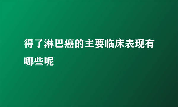 得了淋巴癌的主要临床表现有哪些呢