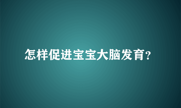 怎样促进宝宝大脑发育？