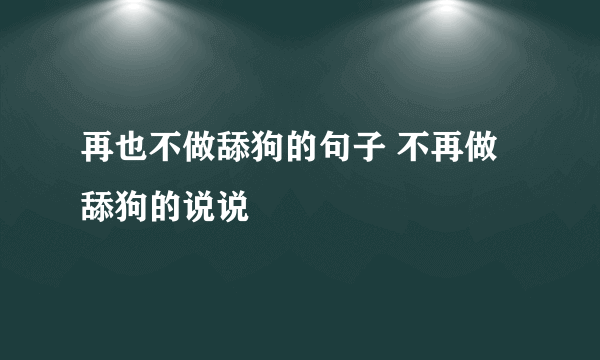 再也不做舔狗的句子 不再做舔狗的说说