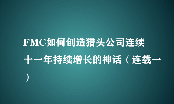 FMC如何创造猎头公司连续十一年持续增长的神话（连载一）