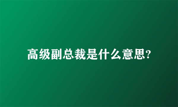 高级副总裁是什么意思?