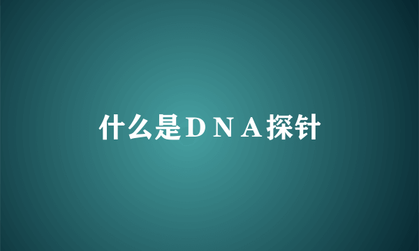 什么是ＤＮＡ探针