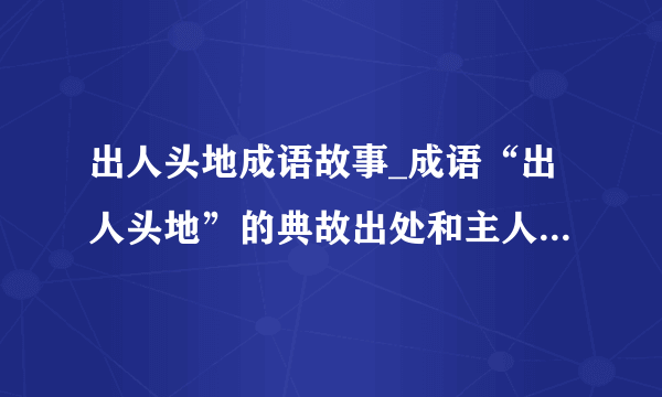 出人头地成语故事_成语“出人头地”的典故出处和主人公是谁？