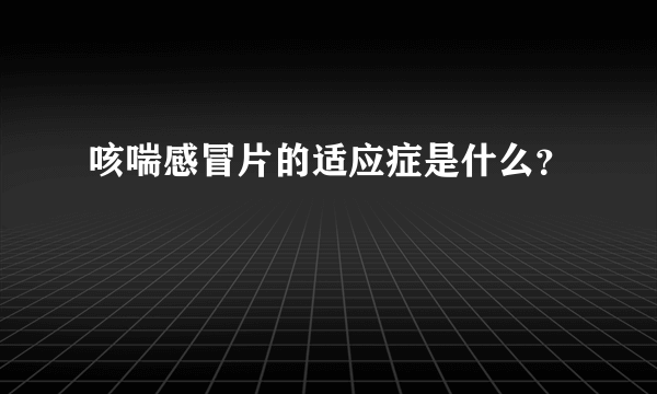 咳喘感冒片的适应症是什么？