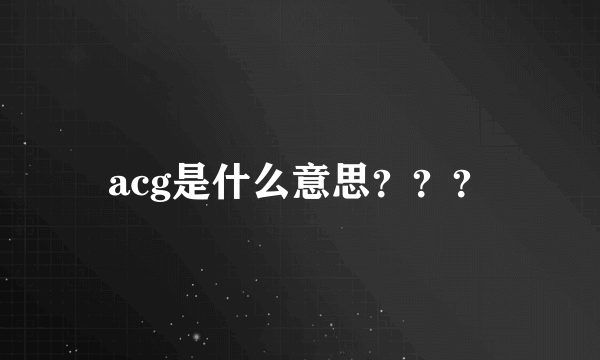 acg是什么意思？？？