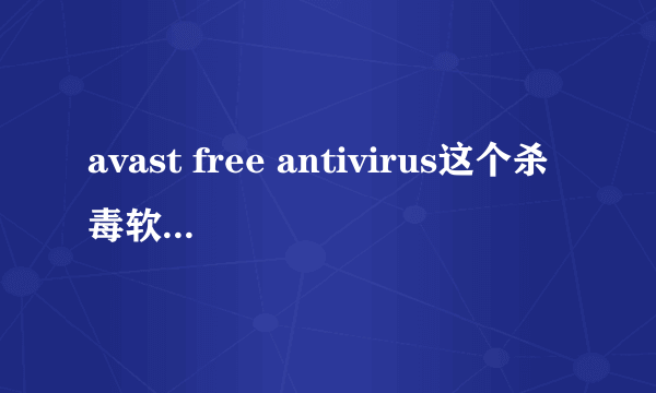 avast free antivirus这个杀毒软件究竟好不好