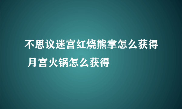 不思议迷宫红烧熊掌怎么获得 月宫火锅怎么获得