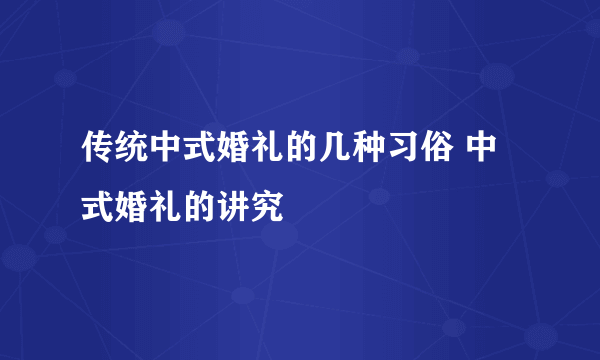 传统中式婚礼的几种习俗 中式婚礼的讲究