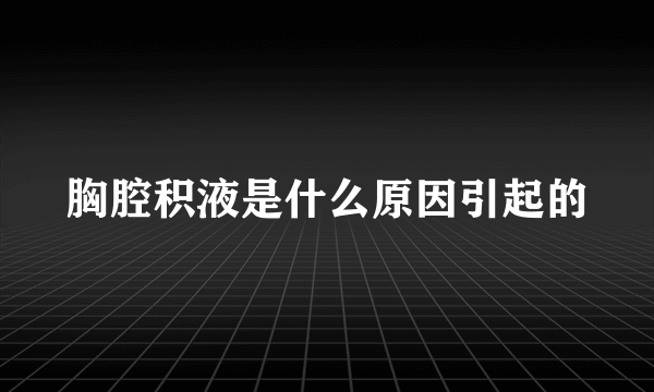 胸腔积液是什么原因引起的