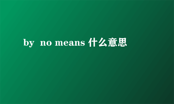 by  no means 什么意思