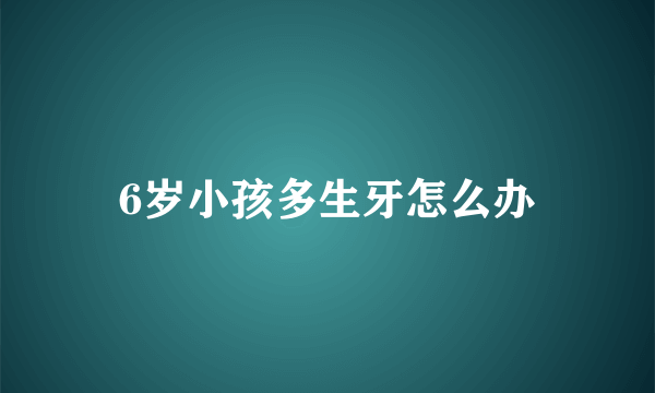 6岁小孩多生牙怎么办