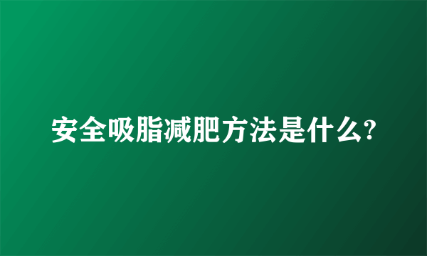 安全吸脂减肥方法是什么?