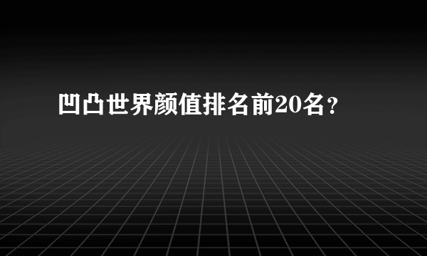 凹凸世界颜值排名前20名？