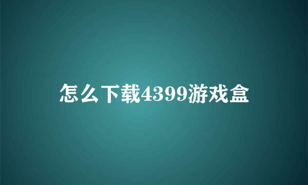 怎么下载4399游戏盒