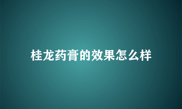 桂龙药膏的效果怎么样