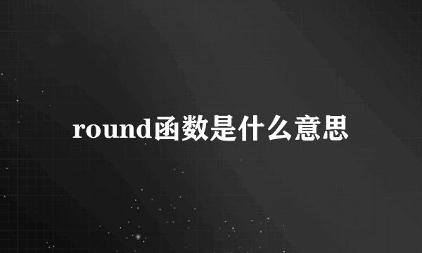 round函数是什么意思