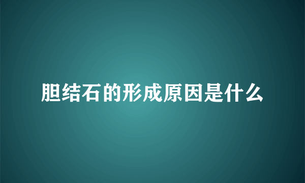 胆结石的形成原因是什么