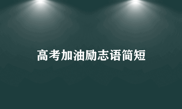 高考加油励志语简短