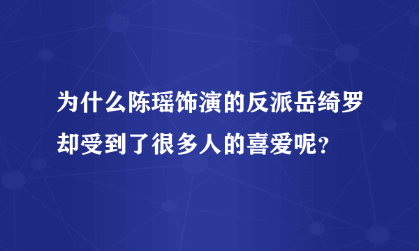 为什么陈瑶饰演的反派岳绮罗却受到了很多人的喜爱呢？