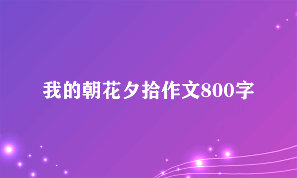 我的朝花夕拾作文800字