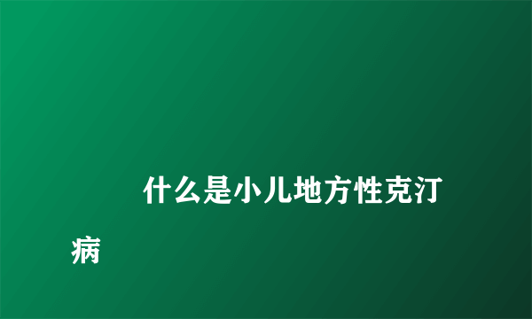 
        什么是小儿地方性克汀病
    