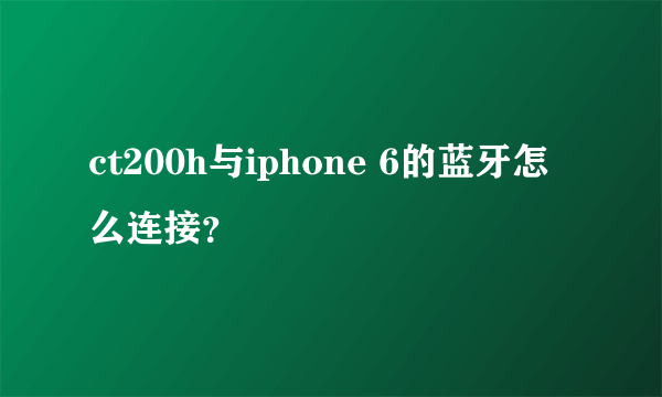 ct200h与iphone 6的蓝牙怎么连接？