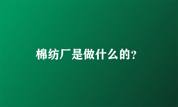 棉纺厂是做什么的？