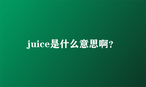 juice是什么意思啊？