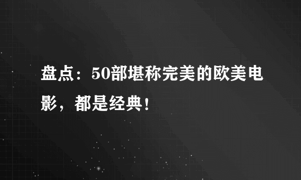 盘点：50部堪称完美的欧美电影，都是经典！