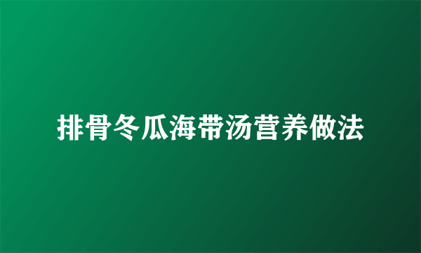 排骨冬瓜海带汤营养做法