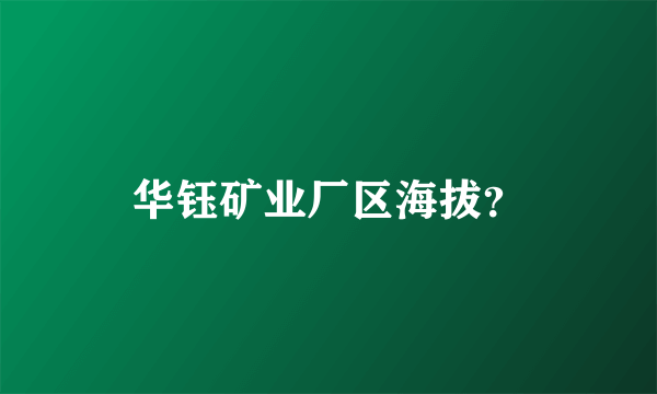 华钰矿业厂区海拔？