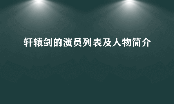 轩辕剑的演员列表及人物简介