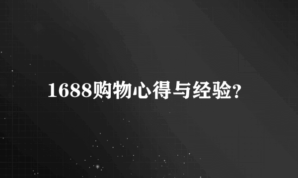 1688购物心得与经验？