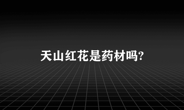 天山红花是药材吗?