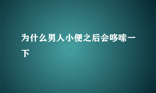 为什么男人小便之后会哆嗦一下