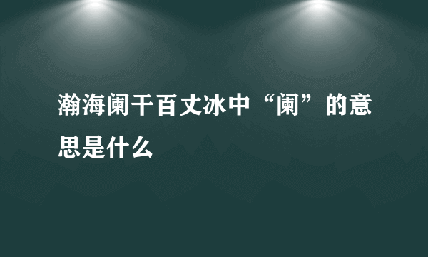 瀚海阑干百丈冰中“阑”的意思是什么