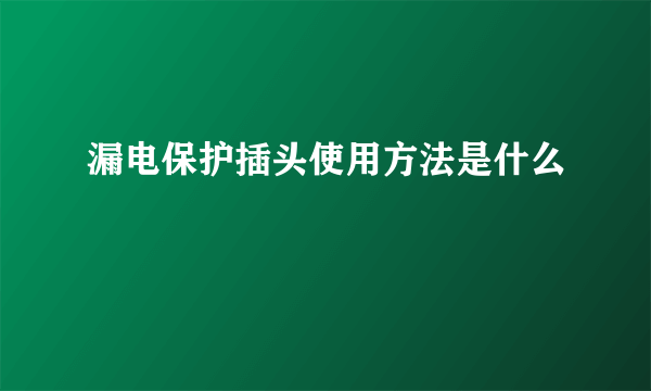 漏电保护插头使用方法是什么